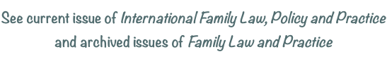 See current issue of International Family Law, Policy and 